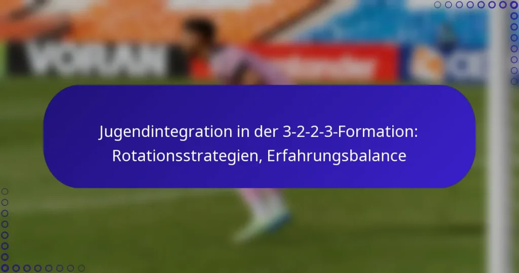Jugendintegration in der 3-2-2-3-Formation: Rotationsstrategien, Erfahrungsbalance