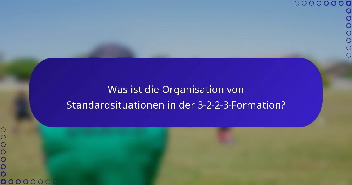 Was ist die Organisation von Standardsituationen in der 3-2-2-3-Formation?