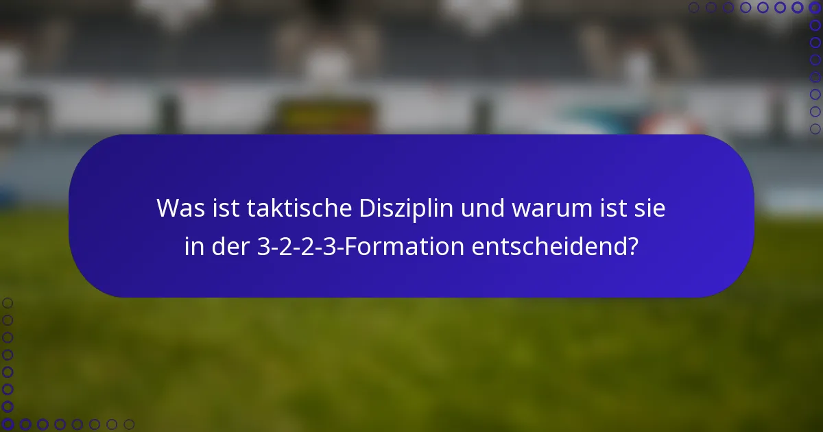Was ist taktische Disziplin und warum ist sie in der 3-2-2-3-Formation entscheidend?