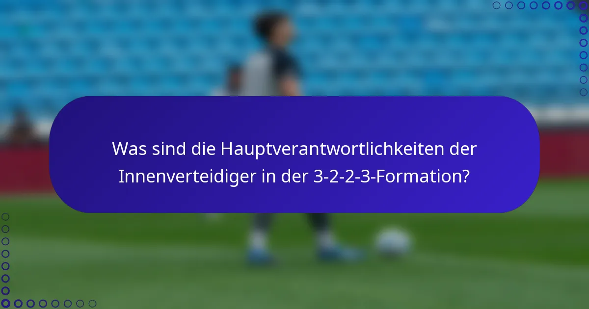 Was sind die Hauptverantwortlichkeiten der Innenverteidiger in der 3-2-2-3-Formation?
