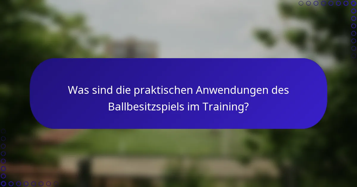 Was sind die praktischen Anwendungen des Ballbesitzspiels im Training?