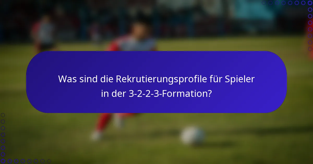 Was sind die Rekrutierungsprofile für Spieler in der 3-2-2-3-Formation?
