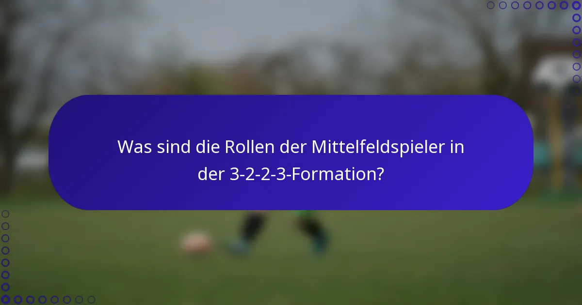 Was sind die Rollen der Mittelfeldspieler in der 3-2-2-3-Formation?