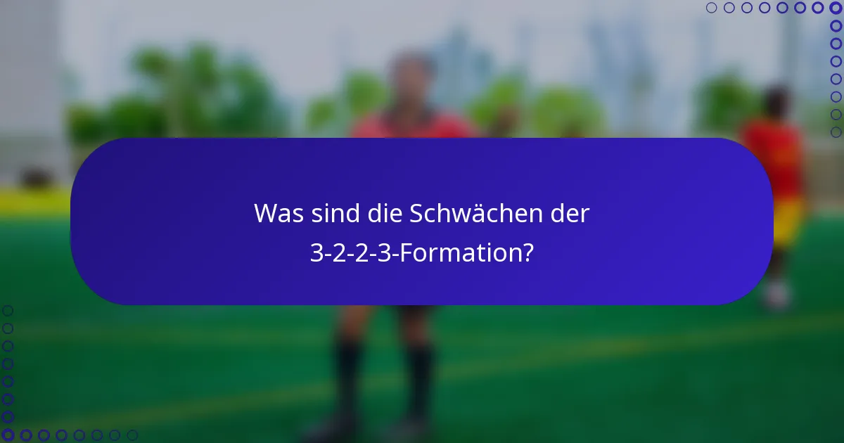 Was sind die Schwächen der 3-2-2-3-Formation?