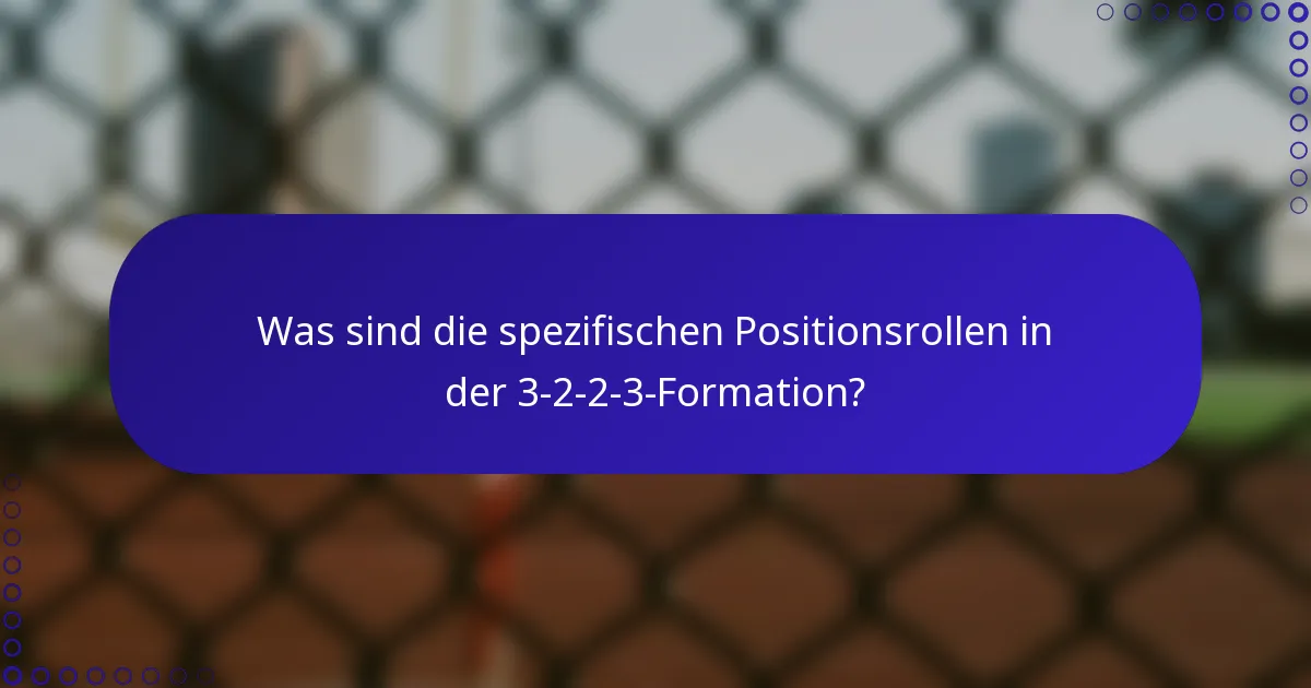 Was sind die spezifischen Positionsrollen in der 3-2-2-3-Formation?