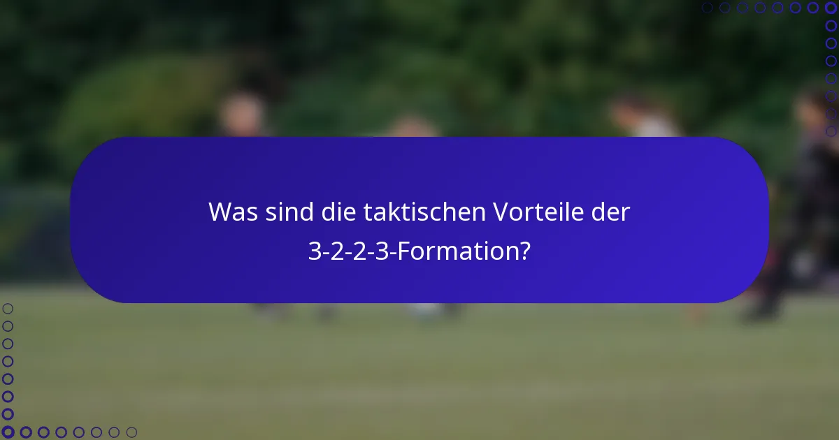 Was sind die taktischen Vorteile der 3-2-2-3-Formation?