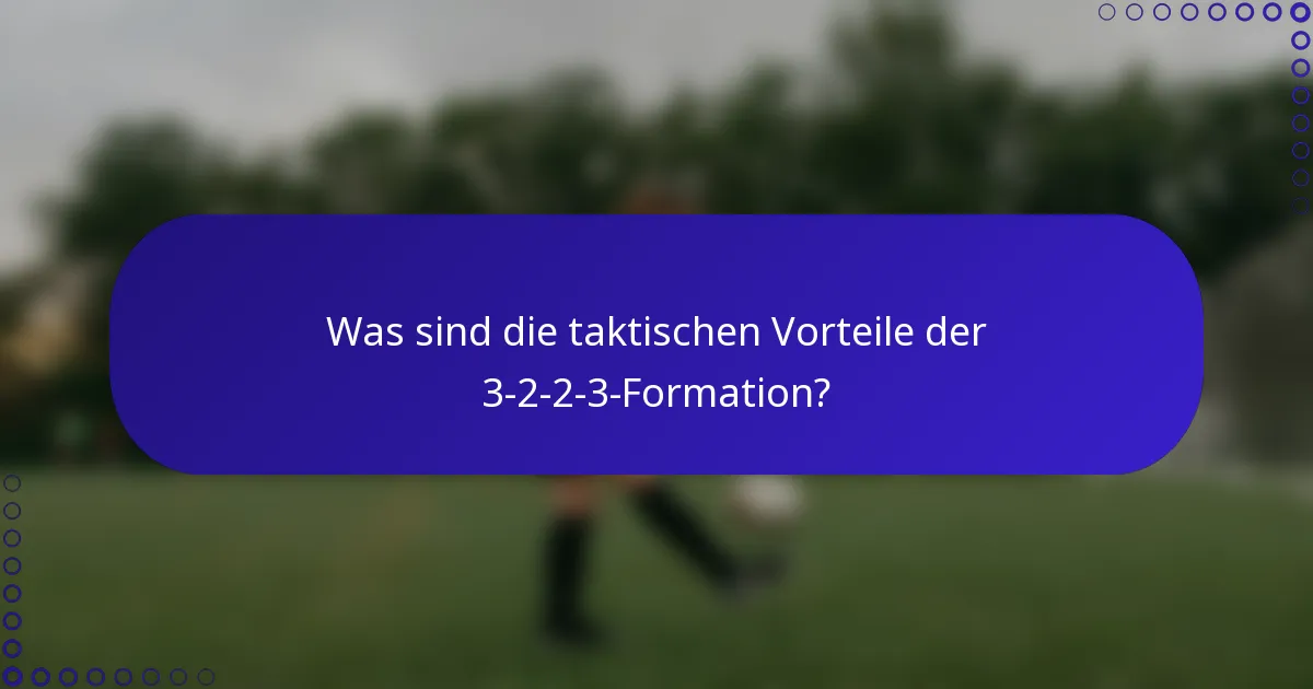 Was sind die taktischen Vorteile der 3-2-2-3-Formation?