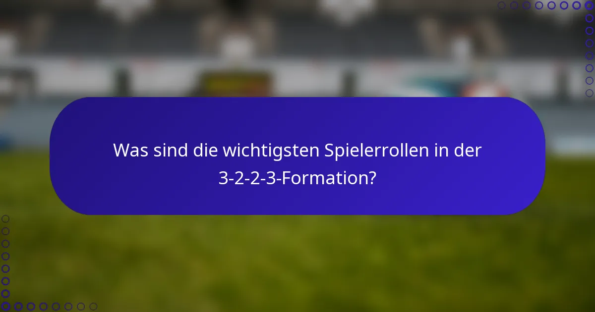 Was sind die wichtigsten Spielerrollen in der 3-2-2-3-Formation?