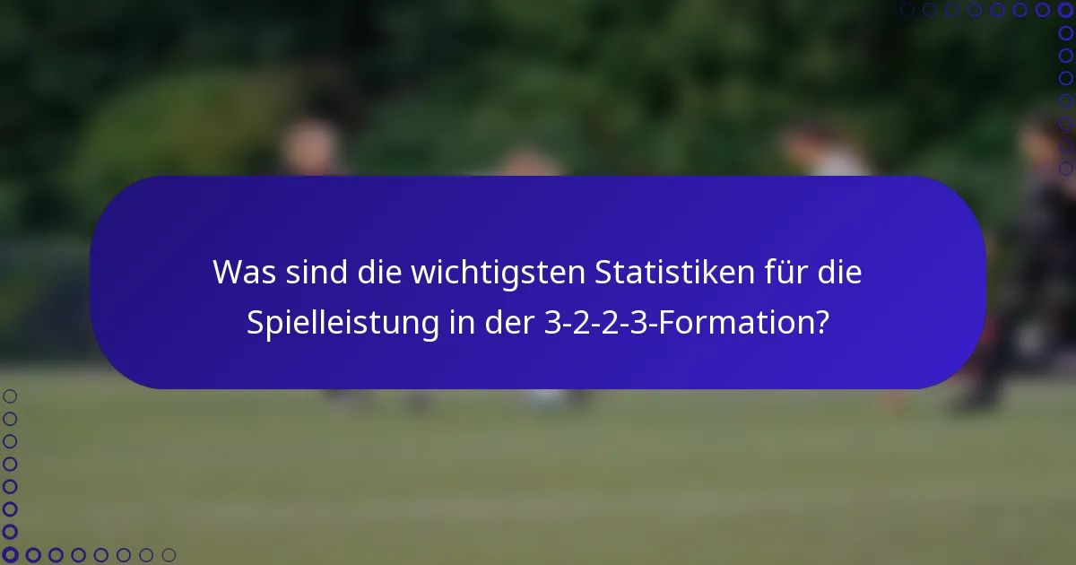 Was sind die wichtigsten Statistiken für die Spielleistung in der 3-2-2-3-Formation?