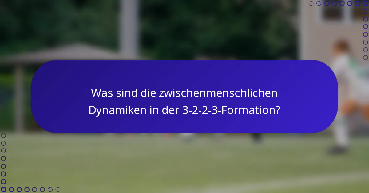 Was sind die zwischenmenschlichen Dynamiken in der 3-2-2-3-Formation?