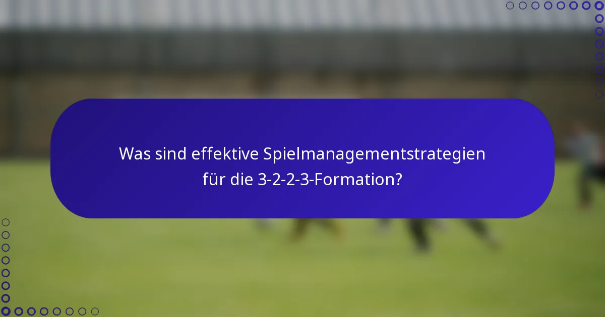 Was sind effektive Spielmanagementstrategien für die 3-2-2-3-Formation?