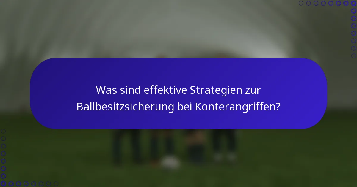 Was sind effektive Strategien zur Ballbesitzsicherung bei Konterangriffen?
