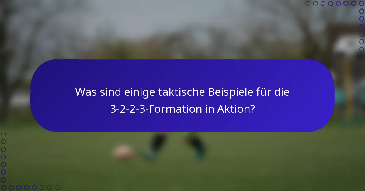 Was sind einige taktische Beispiele für die 3-2-2-3-Formation in Aktion?