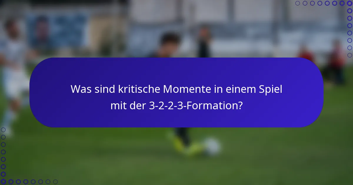 Was sind kritische Momente in einem Spiel mit der 3-2-2-3-Formation?