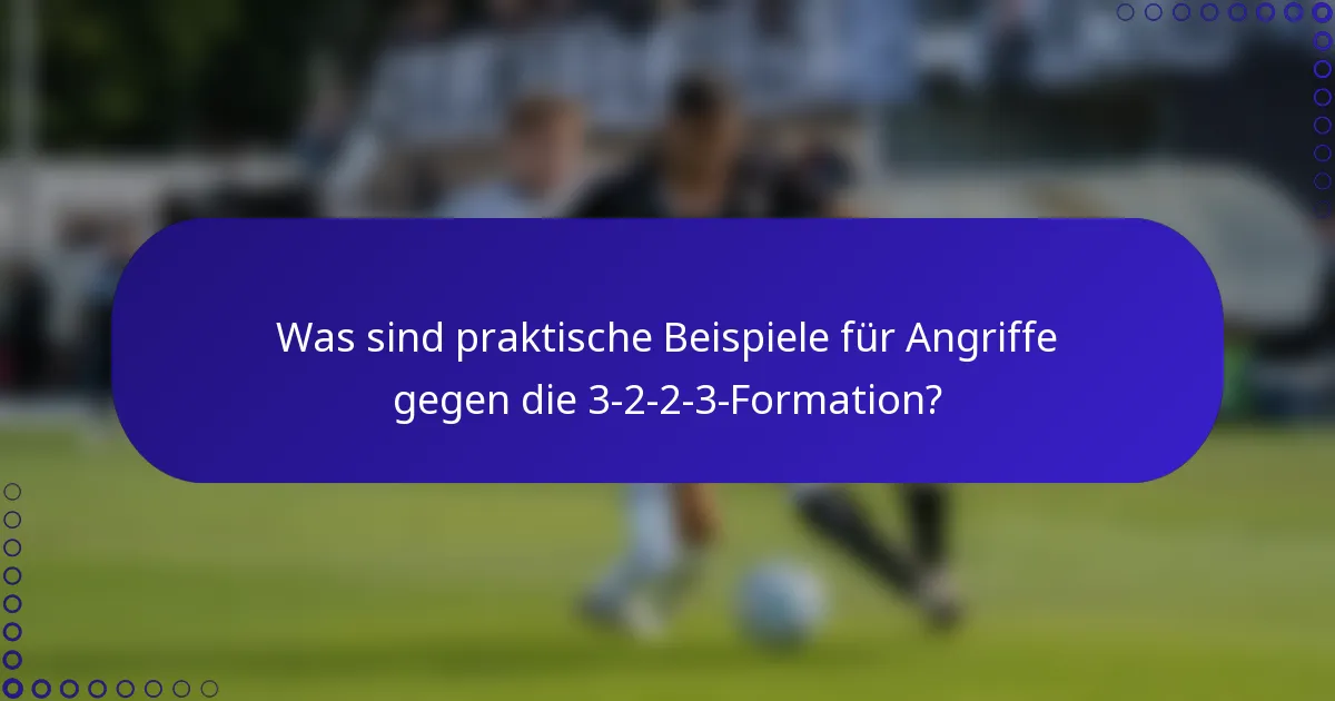 Was sind praktische Beispiele für Angriffe gegen die 3-2-2-3-Formation?