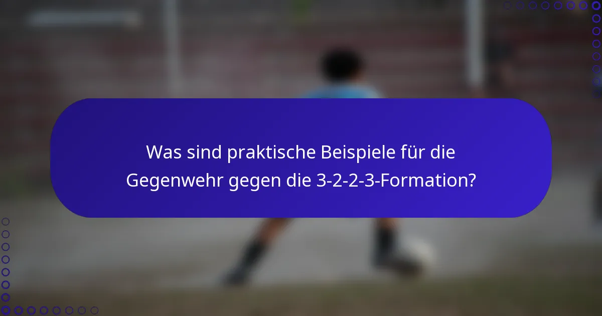 Was sind praktische Beispiele für die Gegenwehr gegen die 3-2-2-3-Formation?