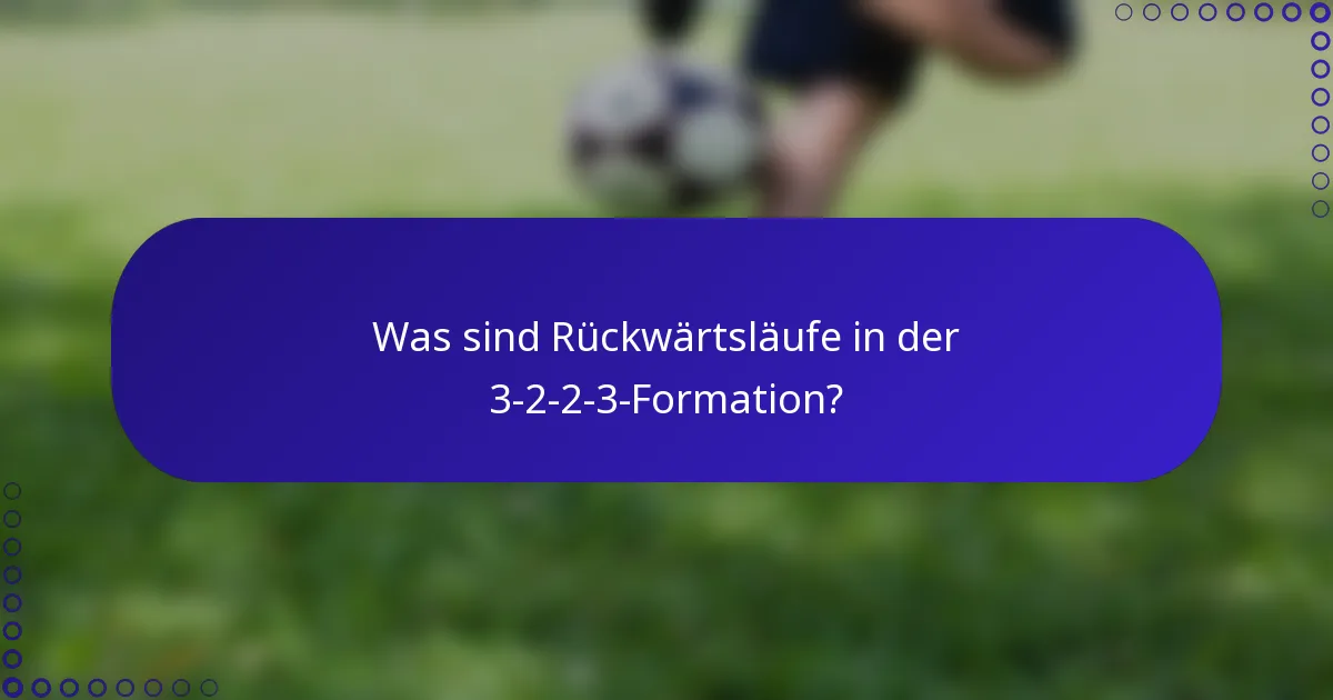 Was sind Rückwärtsläufe in der 3-2-2-3-Formation?