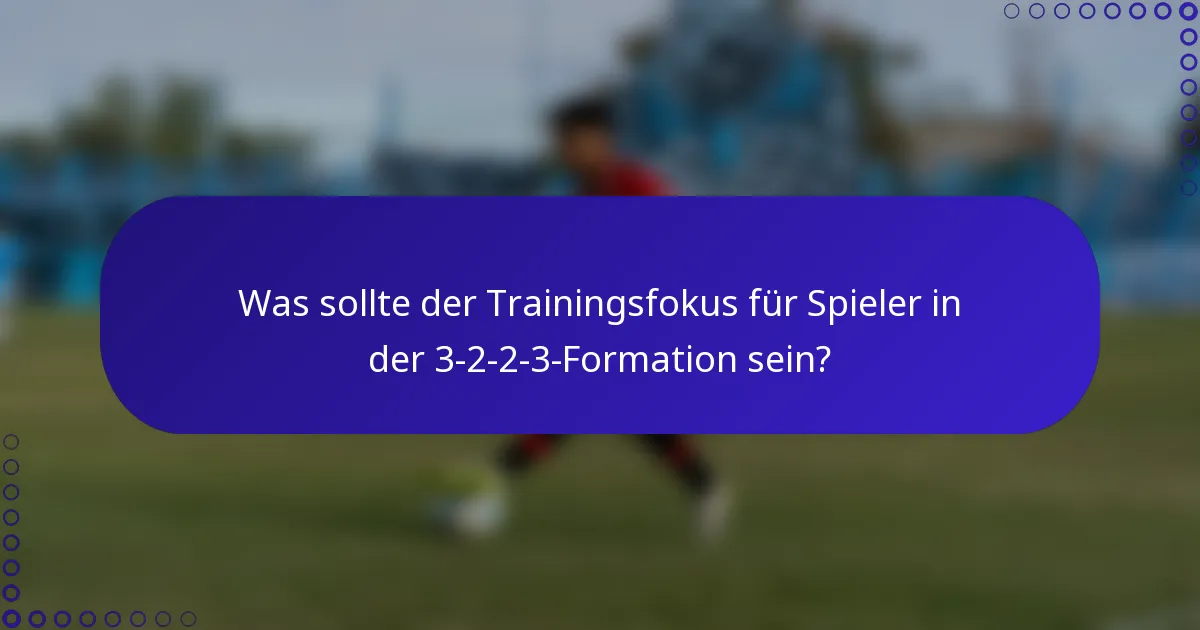 Was sollte der Trainingsfokus für Spieler in der 3-2-2-3-Formation sein?