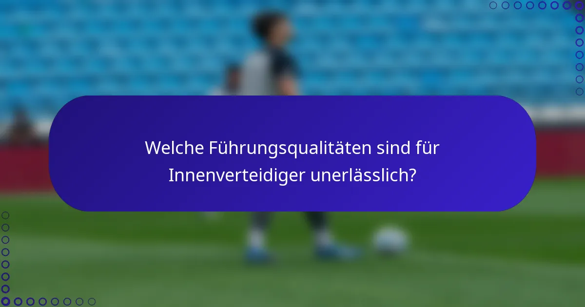 Welche Führungsqualitäten sind für Innenverteidiger unerlässlich?
