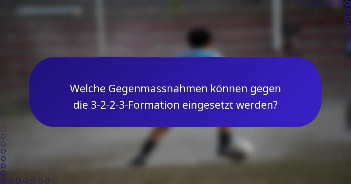 Welche Gegenmassnahmen können gegen die 3-2-2-3-Formation eingesetzt werden?