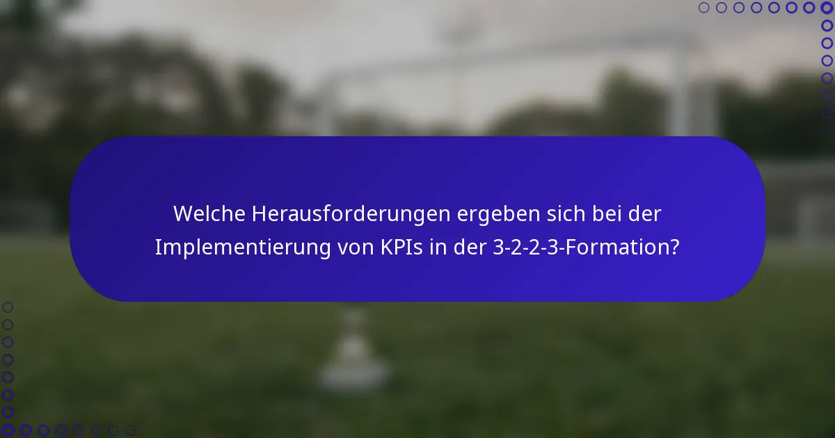 Welche Herausforderungen ergeben sich bei der Implementierung von KPIs in der 3-2-2-3-Formation?