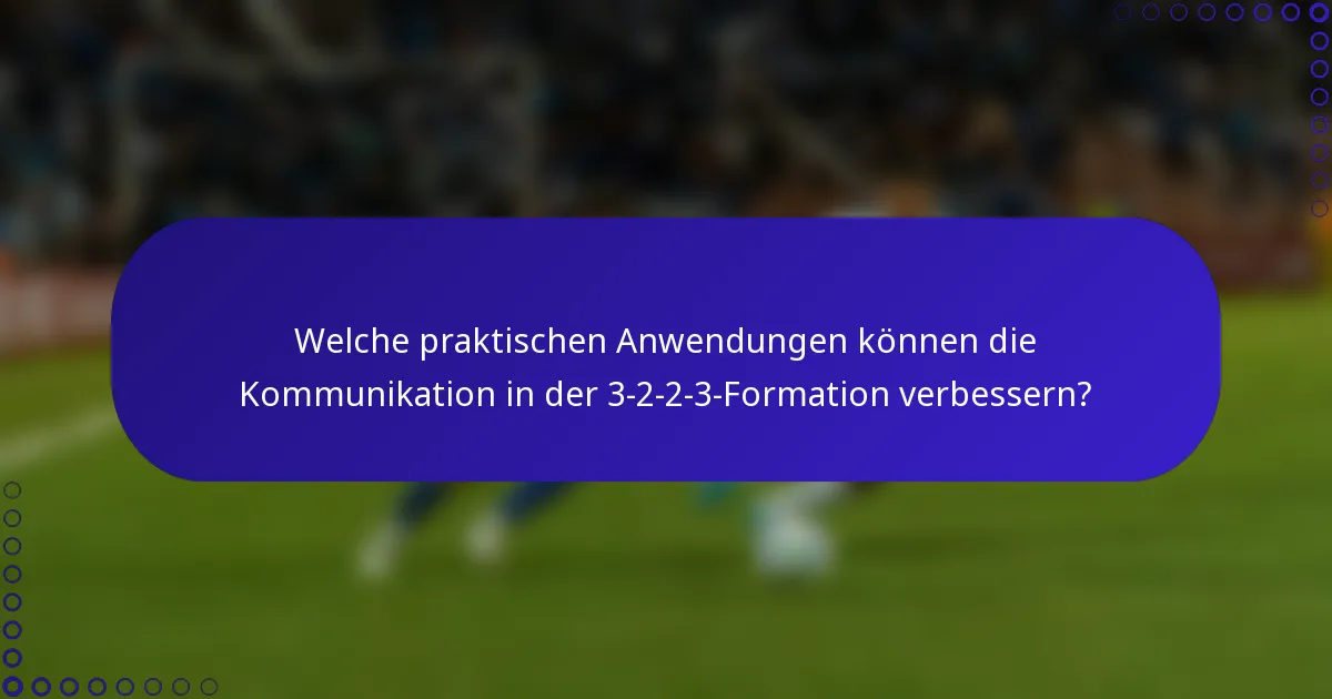Welche praktischen Anwendungen können die Kommunikation in der 3-2-2-3-Formation verbessern?