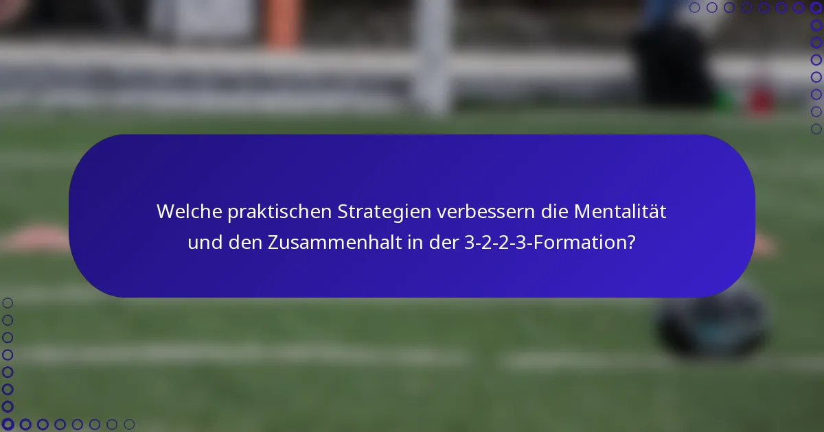 Welche praktischen Strategien verbessern die Mentalität und den Zusammenhalt in der 3-2-2-3-Formation?