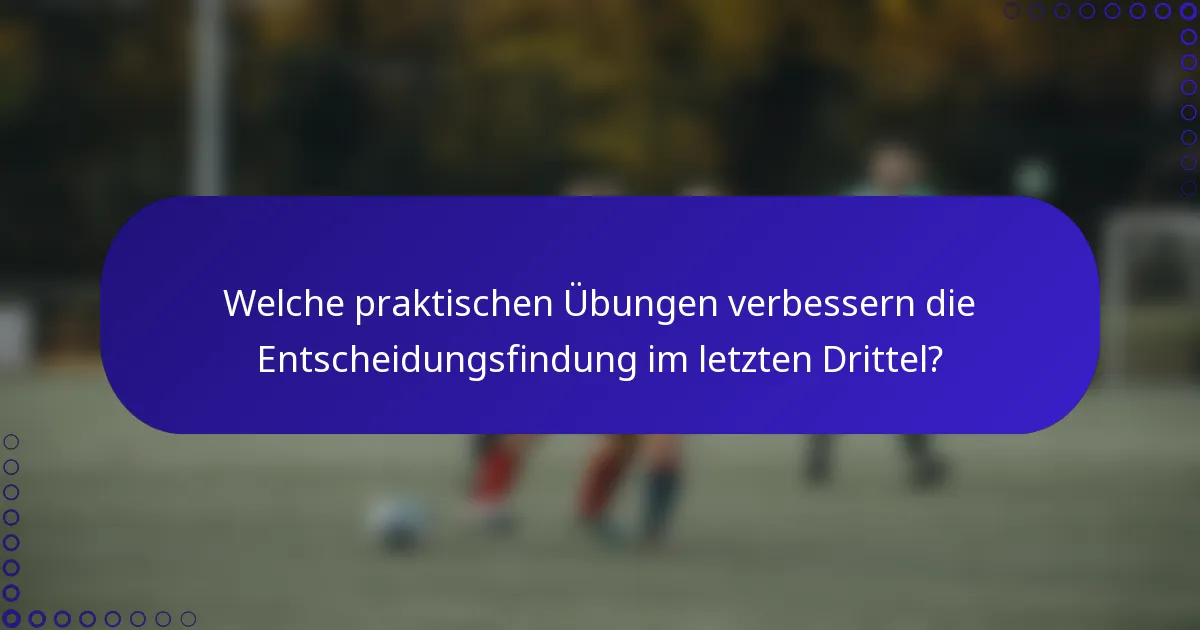 Welche praktischen Übungen verbessern die Entscheidungsfindung im letzten Drittel?