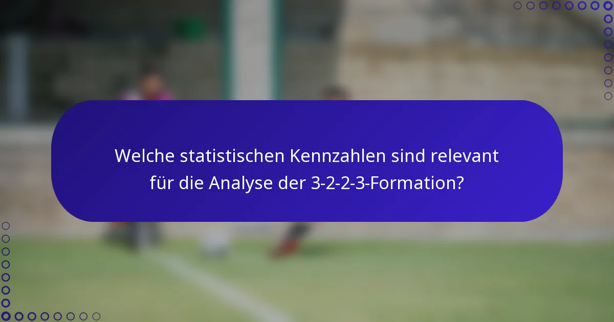 Welche statistischen Kennzahlen sind relevant für die Analyse der 3-2-2-3-Formation?