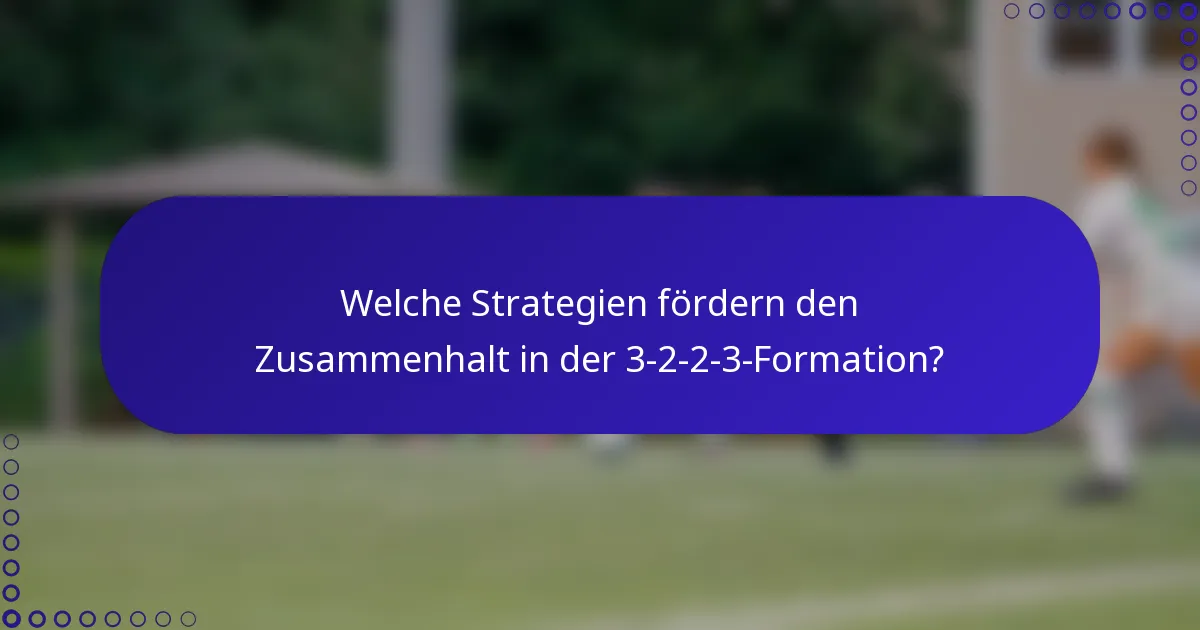 Welche Strategien fördern den Zusammenhalt in der 3-2-2-3-Formation?