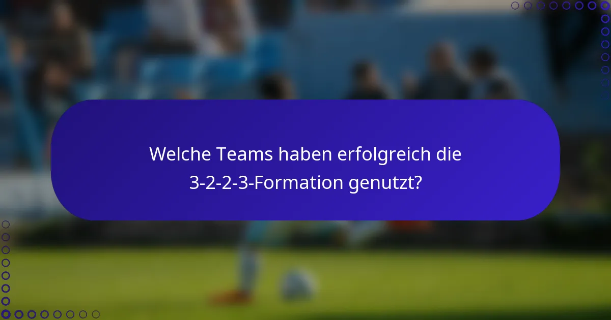 Welche Teams haben erfolgreich die 3-2-2-3-Formation genutzt?