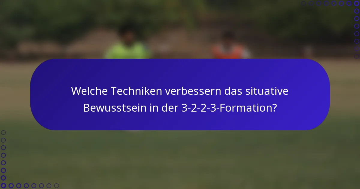 Welche Techniken verbessern das situative Bewusstsein in der 3-2-2-3-Formation?