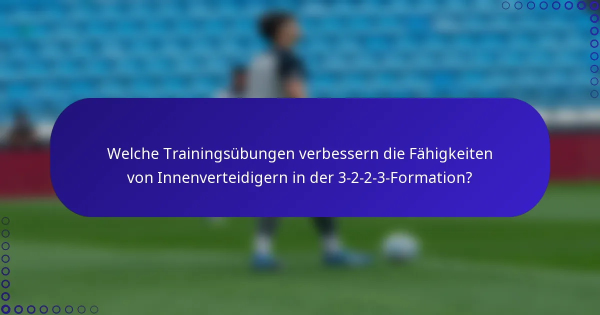 Welche Trainingsübungen verbessern die Fähigkeiten von Innenverteidigern in der 3-2-2-3-Formation?