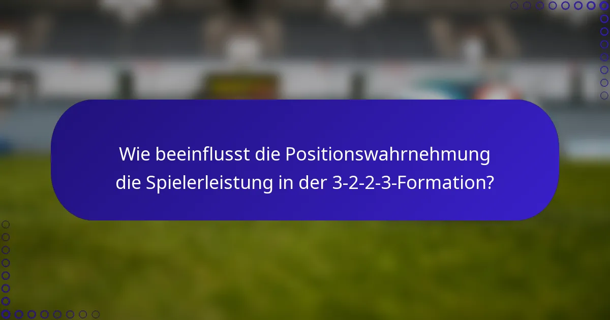 Wie beeinflusst die Positionswahrnehmung die Spielerleistung in der 3-2-2-3-Formation?