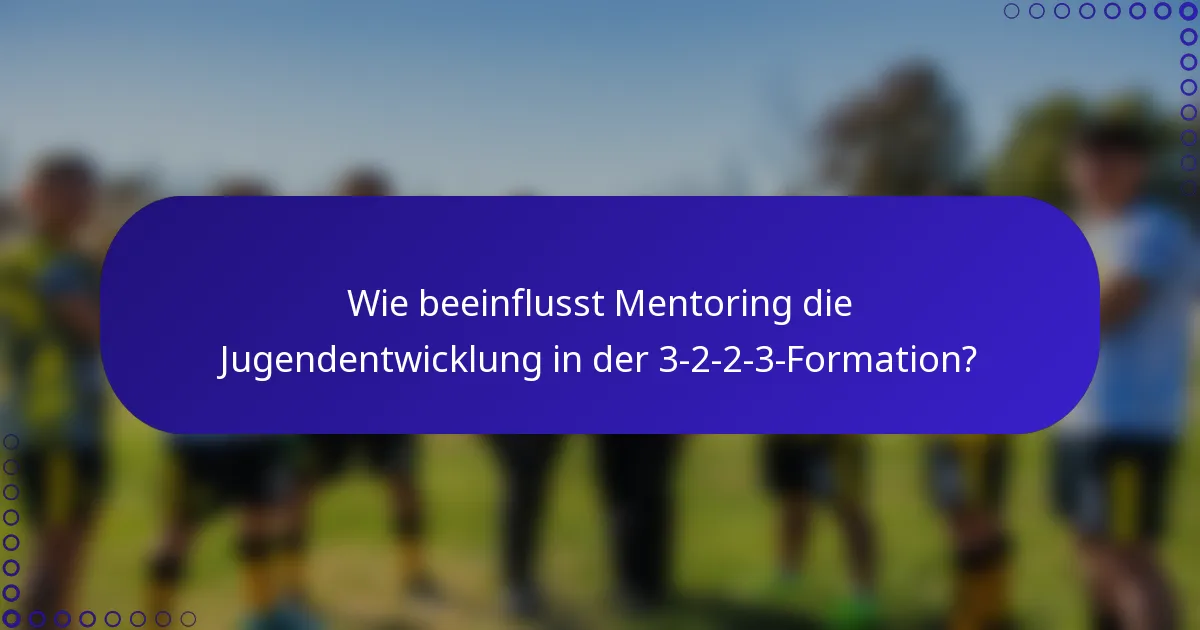 Wie beeinflusst Mentoring die Jugendentwicklung in der 3-2-2-3-Formation?