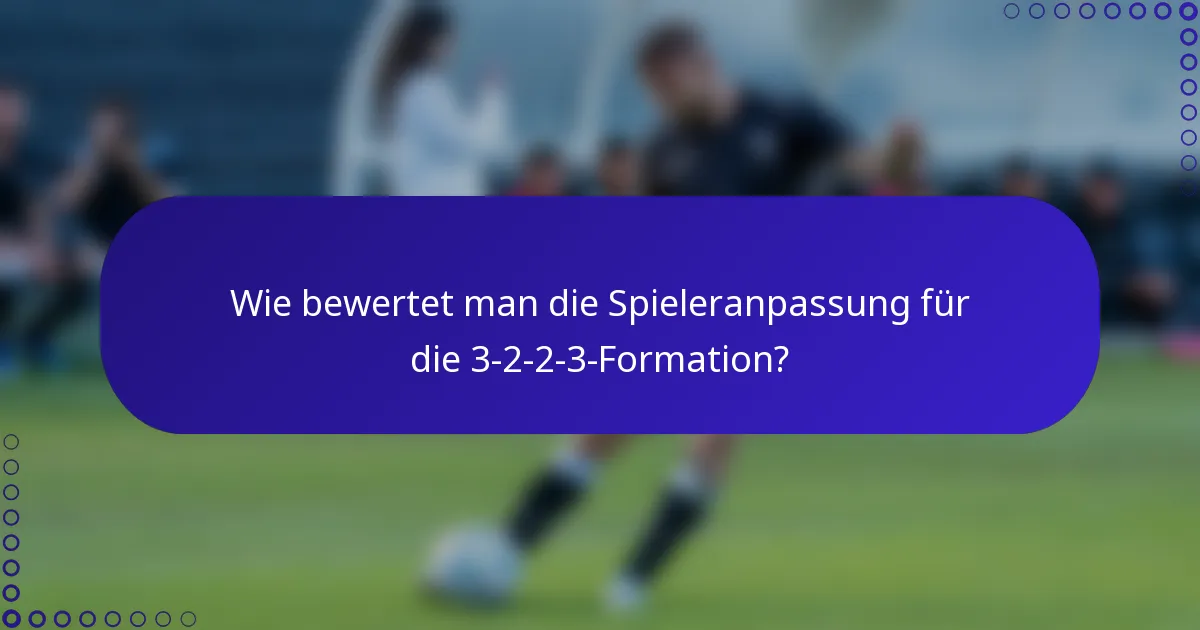 Wie bewertet man die Spieleranpassung für die 3-2-2-3-Formation?