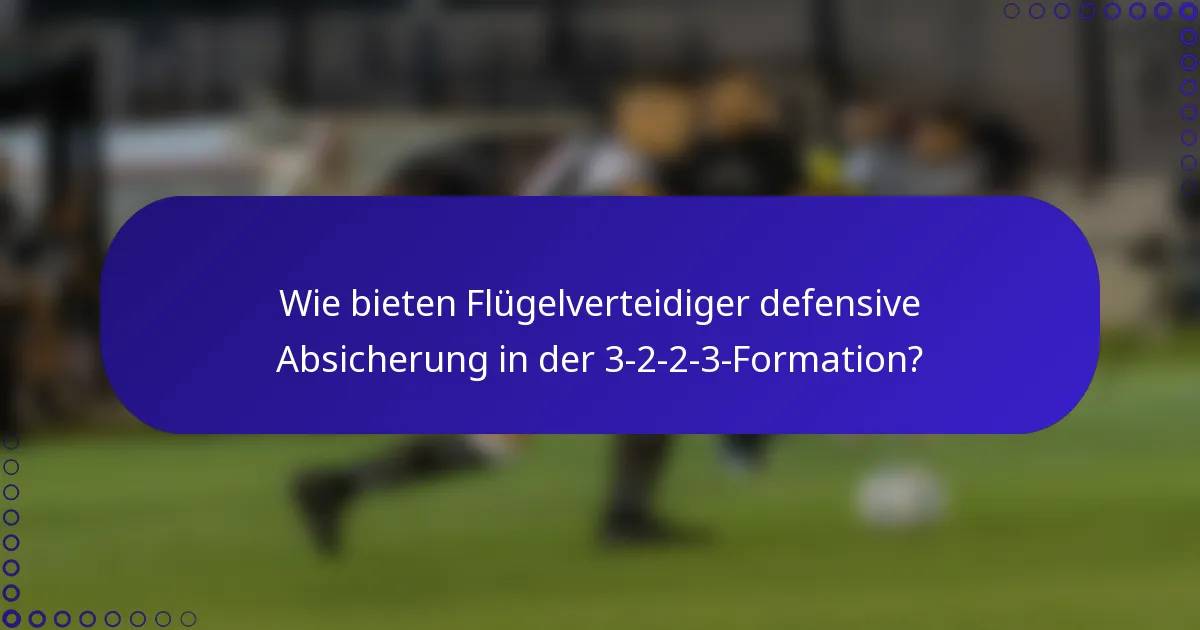 Wie bieten Flügelverteidiger defensive Absicherung in der 3-2-2-3-Formation?