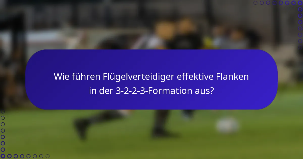Wie führen Flügelverteidiger effektive Flanken in der 3-2-2-3-Formation aus?
