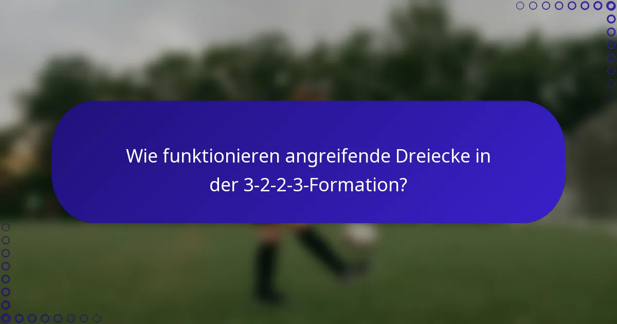 Wie funktionieren angreifende Dreiecke in der 3-2-2-3-Formation?