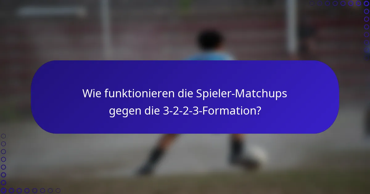 Wie funktionieren die Spieler-Matchups gegen die 3-2-2-3-Formation?
