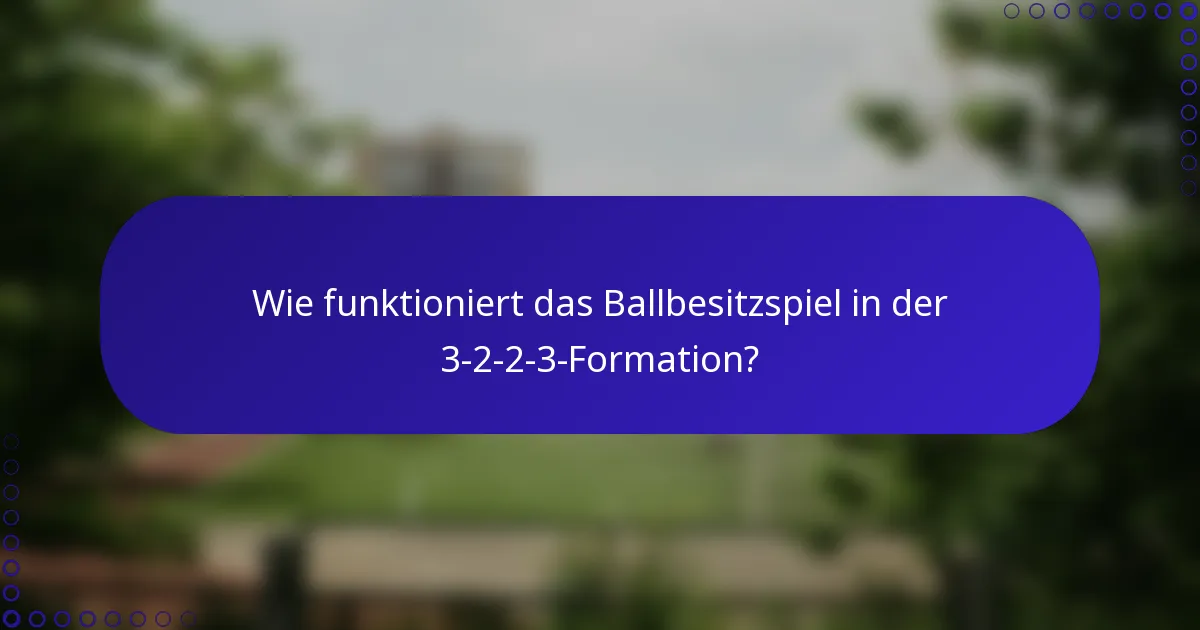 Wie funktioniert das Ballbesitzspiel in der 3-2-2-3-Formation?