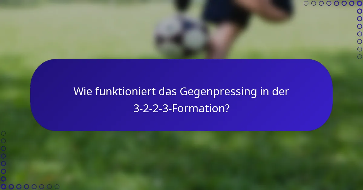 Wie funktioniert das Gegenpressing in der 3-2-2-3-Formation?