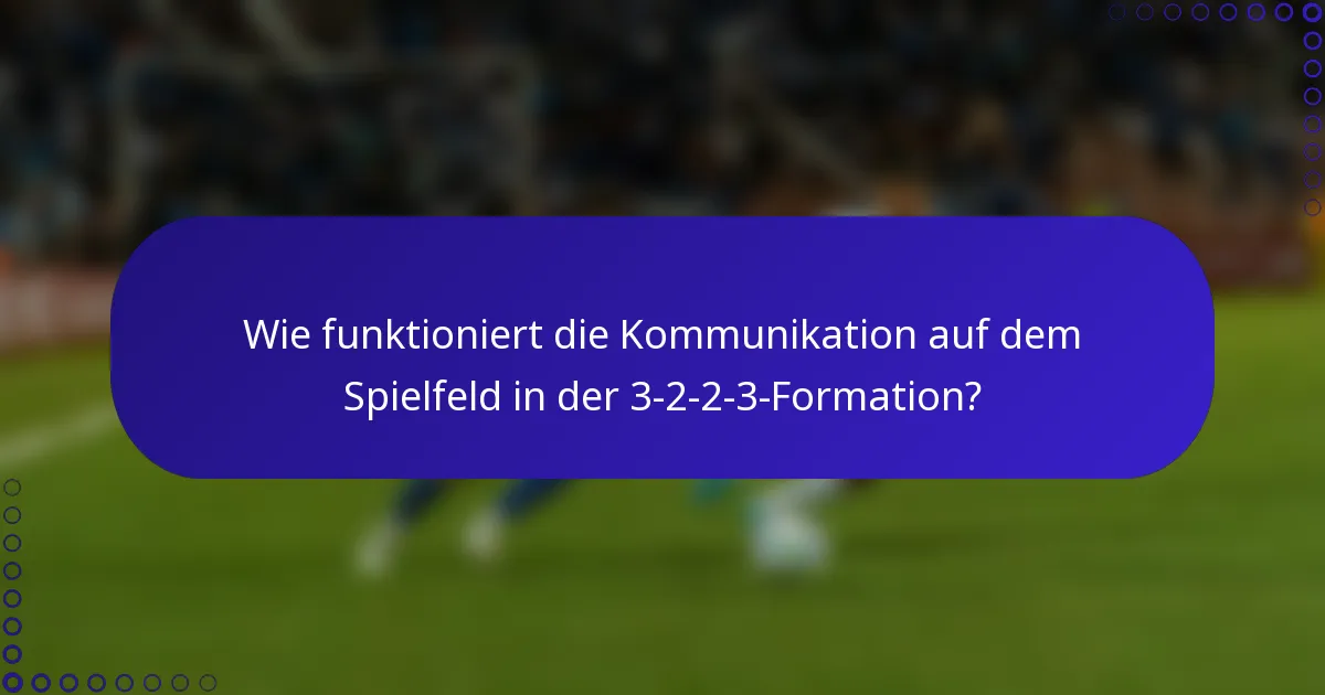 Wie funktioniert die Kommunikation auf dem Spielfeld in der 3-2-2-3-Formation?