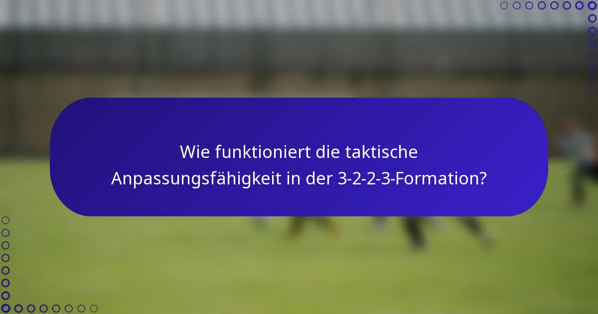 Wie funktioniert die taktische Anpassungsfähigkeit in der 3-2-2-3-Formation?