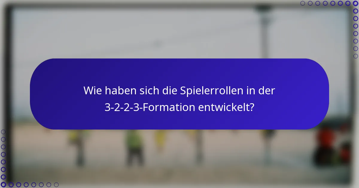 Wie haben sich die Spielerrollen in der 3-2-2-3-Formation entwickelt?