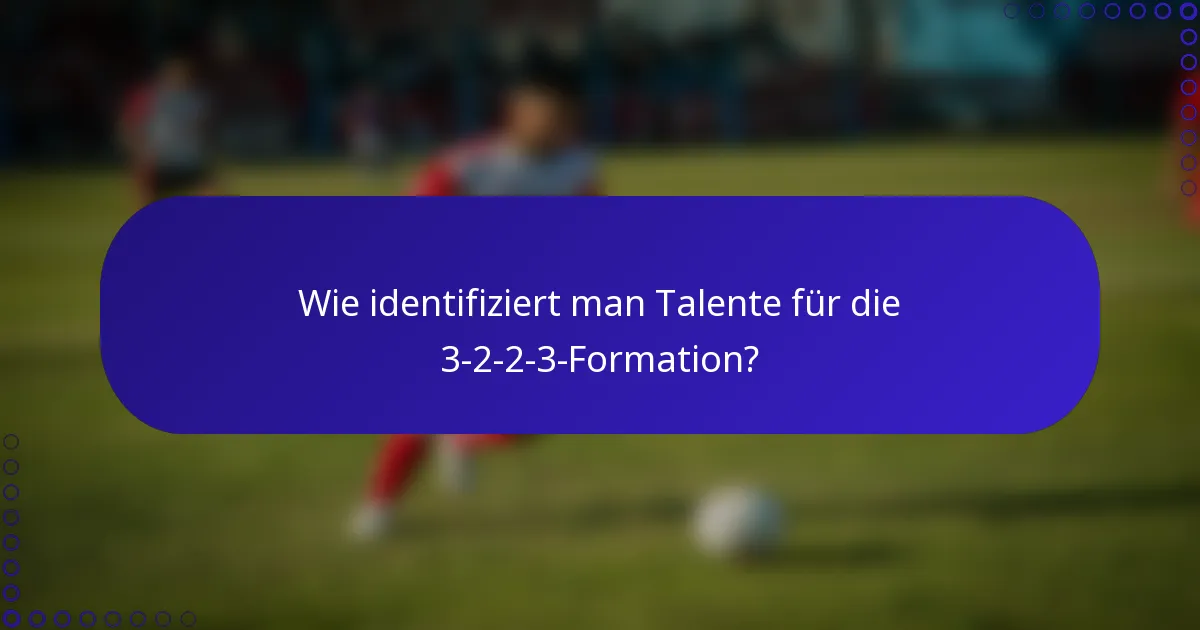 Wie identifiziert man Talente für die 3-2-2-3-Formation?