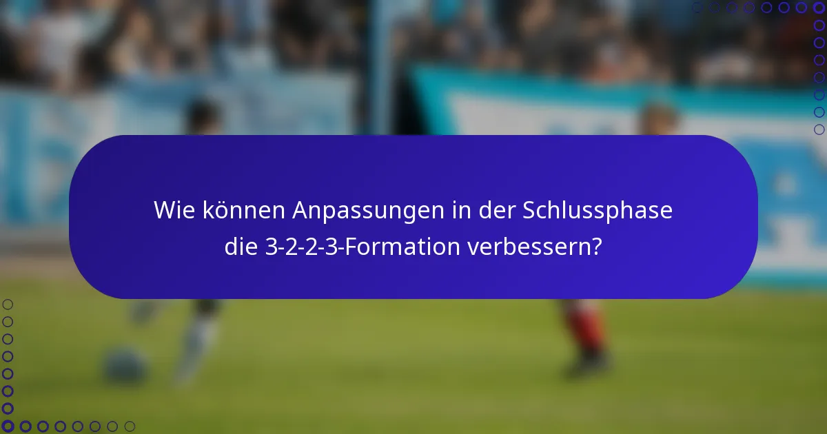Wie können Anpassungen in der Schlussphase die 3-2-2-3-Formation verbessern?