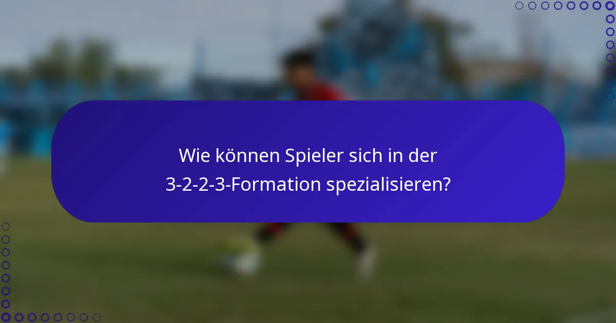 Wie können Spieler sich in der 3-2-2-3-Formation spezialisieren?