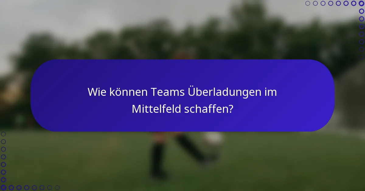 Wie können Teams Überladungen im Mittelfeld schaffen?