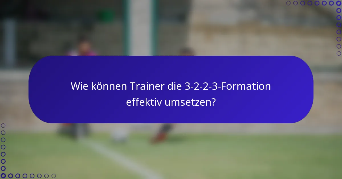 Wie können Trainer die 3-2-2-3-Formation effektiv umsetzen?